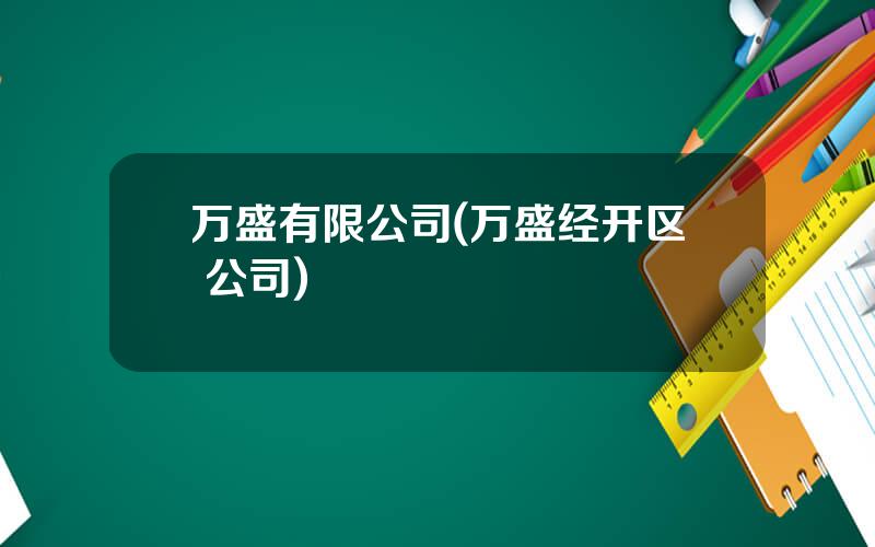 万盛有限公司(万盛经开区 公司)